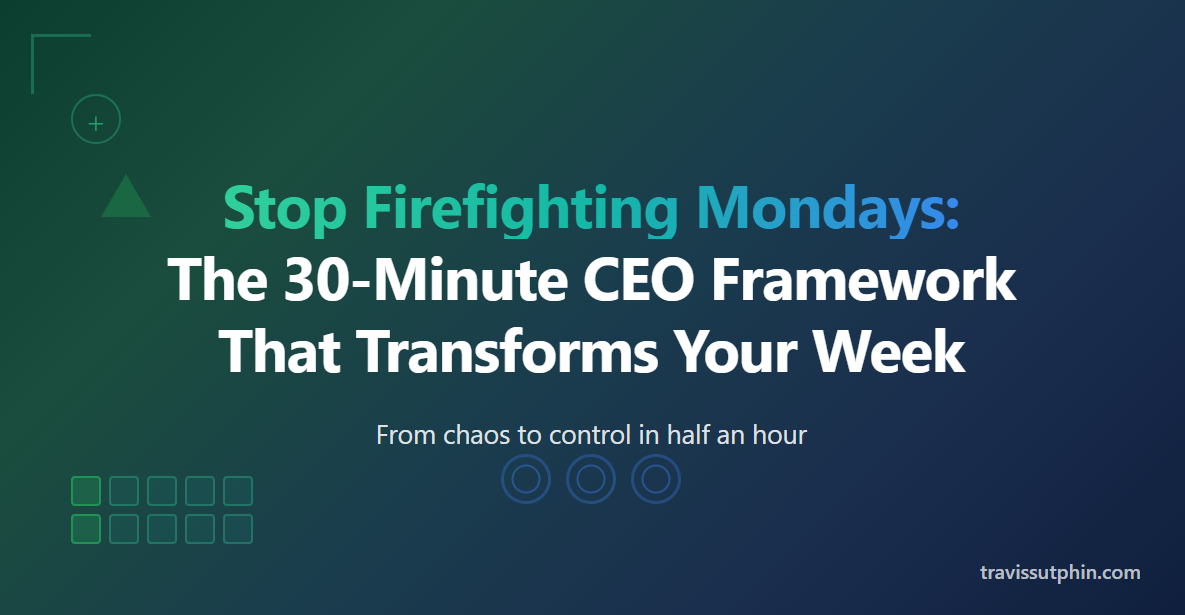 Stop Firefighting Mondays: The 30-Minute CEO Framework That Transforms Your Week