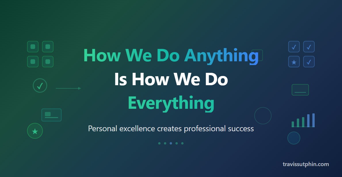 How We Do Anything Is How We Do Everything