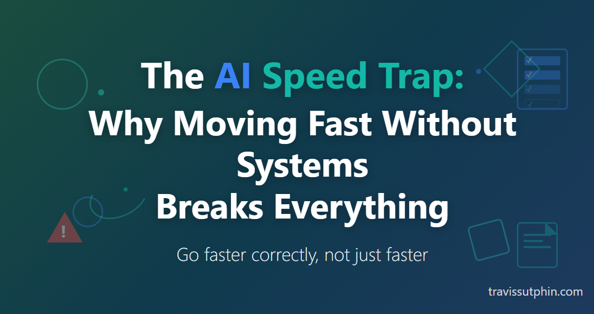 The AI Speed Trap: Why Moving Fast Without Systems Breaks Everything